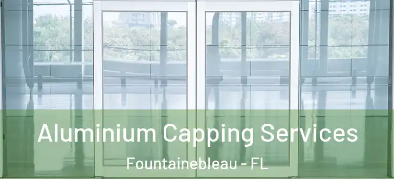  Aluminium Capping Services Fountainebleau - FL