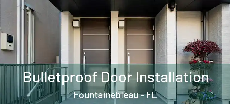  Bulletproof Door Installation Fountainebleau - FL