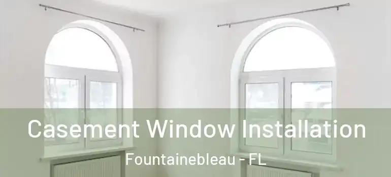  Casement Window Installation Fountainebleau - FL