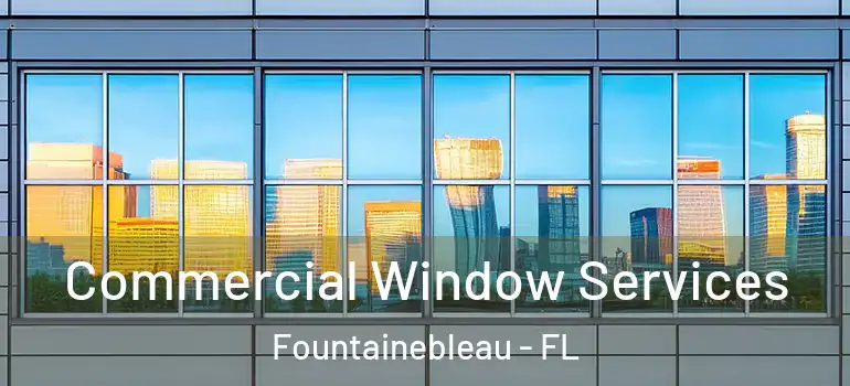  Commercial Window Services Fountainebleau - FL