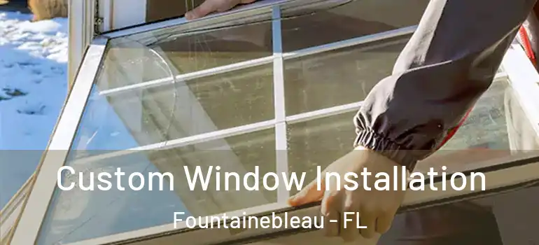  Custom Window Installation Fountainebleau - FL