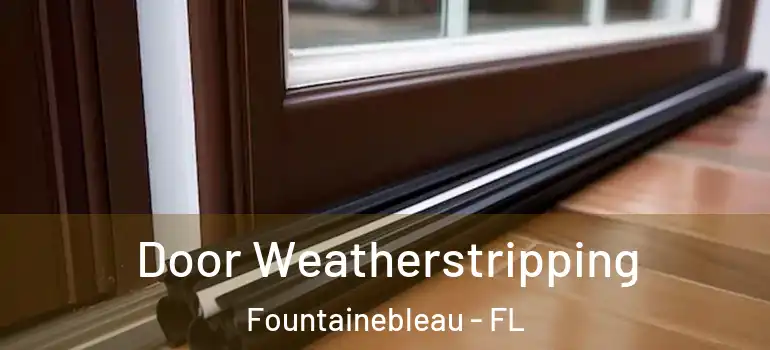  Door Weatherstripping Fountainebleau - FL