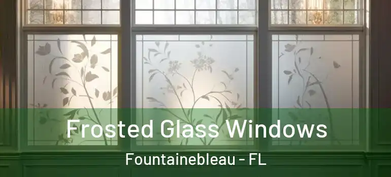  Frosted Glass Windows Fountainebleau - FL