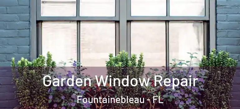  Garden Window Repair Fountainebleau - FL