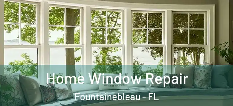 Home Window Repair Fountainebleau - FL