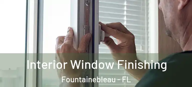  Interior Window Finishing Fountainebleau - FL