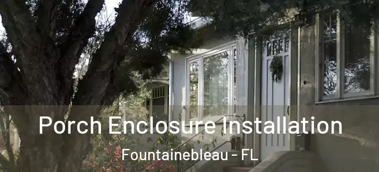  Porch Enclosure Installation Fountainebleau - FL