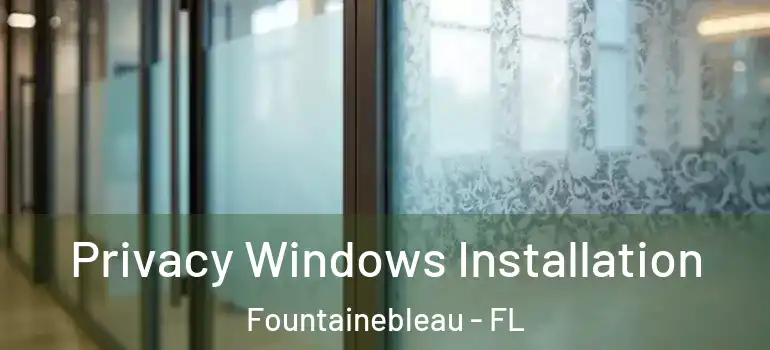  Privacy Windows Installation Fountainebleau - FL