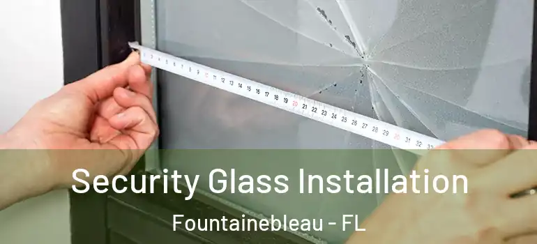  Security Glass Installation Fountainebleau - FL
