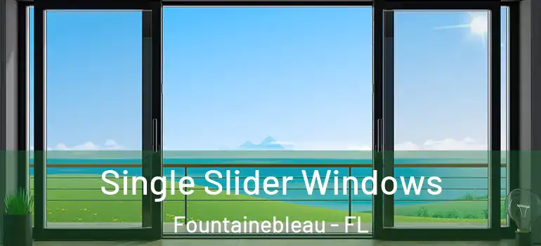  Single Slider Windows Fountainebleau - FL