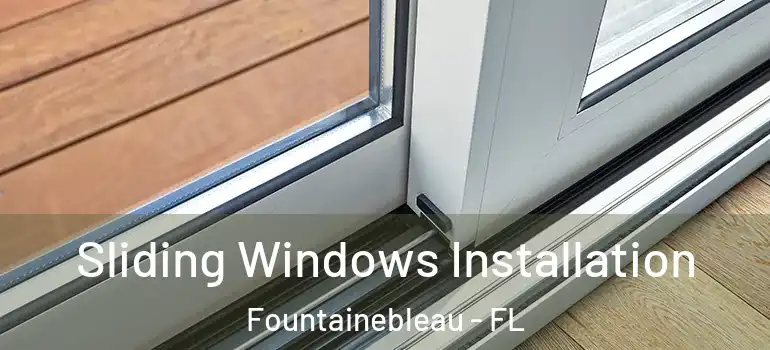  Sliding Windows Installation Fountainebleau - FL