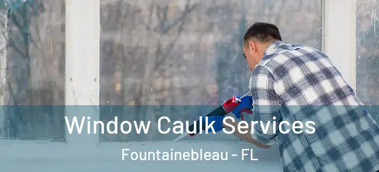  Window Caulk Services Fountainebleau - FL