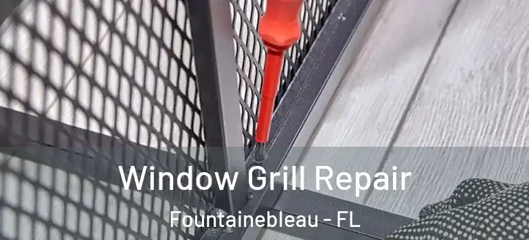  Window Grill Repair Fountainebleau - FL
