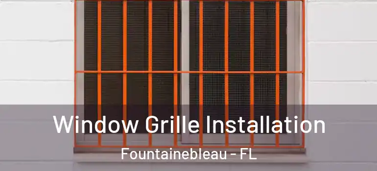  Window Grille Installation Fountainebleau - FL