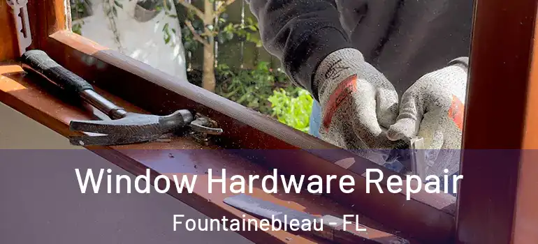  Window Hardware Repair Fountainebleau - FL