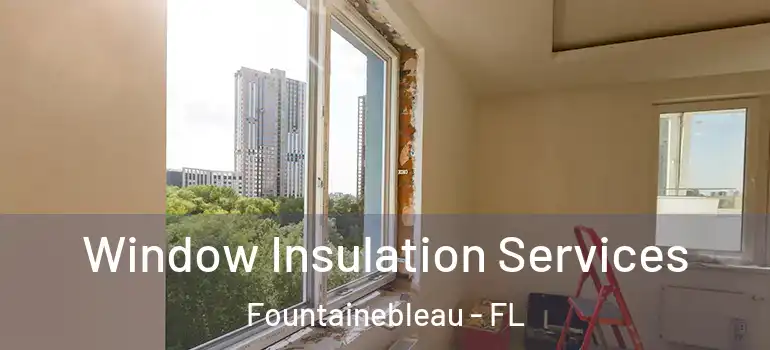  Window Insulation Services Fountainebleau - FL