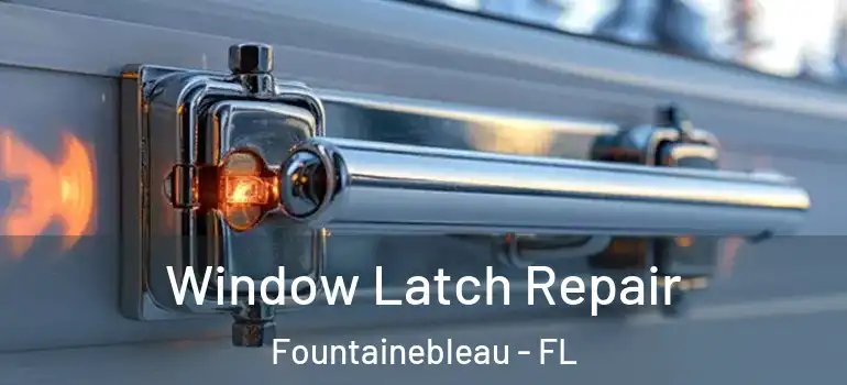  Window Latch Repair Fountainebleau - FL