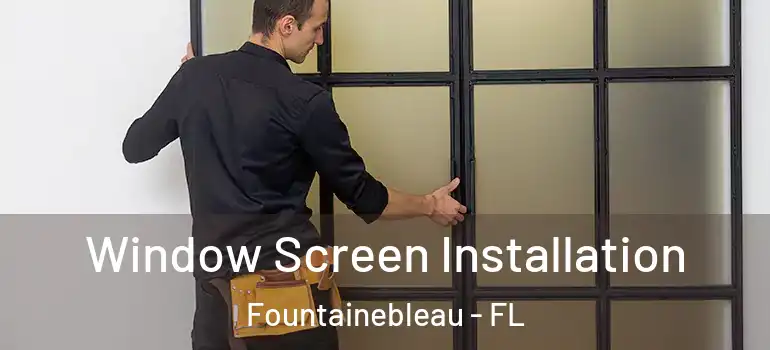  Window Screen Installation Fountainebleau - FL